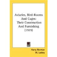 Aviaries, Bird-Rooms and Cages : Their Construction and Furnishing (1919)