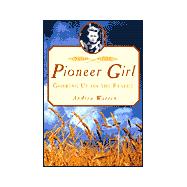 Pioneer Girl: Growing Up on the Prairie