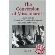 The Conversion of Missionaries: Liberalism in American Protestant Missions in China, 1907-1932