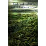 Trade and Traders in Mid-Victorian Liverpool Mercantile Business and the Making of a World Port