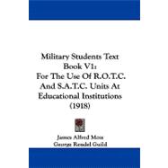 Military Students Text Book V1 : For the Use of R. O. T. C. and S. A. T. C. Units at Educational Institutions (1918)