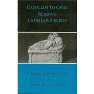 Catullus to Ovid Reading Latin Love Elegy