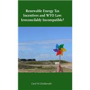 Renewable Energy Tax Incentives and WTO Law: Irreconcilably Incompatible? An examination of the WTO-consistency of direct corporate tax incentives for the development of renewable energy