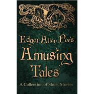 Edgar Allan Poe's Amusing Tales -  A Collection of Short Stories