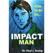 How to Be an Impact Man