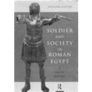 Soldier and Society in Roman Egypt: A Social History