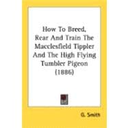 How To Breed, Rear And Train The Macclesfield Tippler And The High Flying Tumbler Pigeon