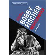 Bobby Fischer Rediscovered Revised and Updated Edition