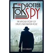 The Forgotten Spy The Untold Story of Stalin's First British Mole