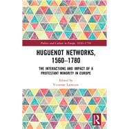 Huguenot Networks, 1560û1780: The Interactions and Impact of a Protestant Minority in Europe