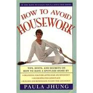 How to Avoid Housework : Tips, Hints and Secrets to Show You How to Have a Spotless Home Without Lifting
