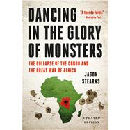 Dancing in the Glory of Monsters The Collapse of the Congo and the Great War of Africa