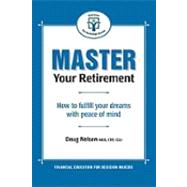 Master Your Retirement : How to Fulfill Your Dreams with Peace of Mind