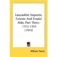 Lancashire Inquests, Extents and Feudal Aids, Part Three : 1313-1355 (1915)