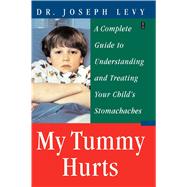 My Tummy Hurts A Complete Guide to Understanding and Treating Your Child's Stomachaches