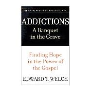 Addictions : A Banquet in the Grave - Finding Hope in the Power of the Gospel