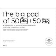 The Big Pad of 50 Blank, Extra-Large Business Model Canvases and 50 Blank, Extra-Large Value Proposition Canvases A Supplement to Business Model Generation and Value Proposition Design