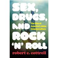 Sex, Drugs, and Rock 'n' Roll The Rise of America’s 1960s Counterculture