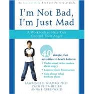 I'm Not Bad, I'm Just Mad : A Workbook to Help Kids Control Their Anger