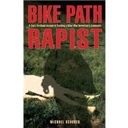 Bike Path Rapist A Cop's Firsthand Account Of Catching The Killer Who Terrorized A Community