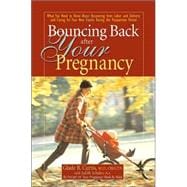 Bouncing Back After Your Pregnancy What You Need To Know About Recovering From Labor And Delivery And Caring For Your New Family