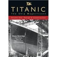 Titanic: The Ship Magnificent - Volume I Design & Construction