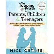 The Tapping Solution for Parents, Children & Teenagers How to Let Go of Excessive Stress, Anxiety and Worry and Raise Happy, Healthy, Resilient Families