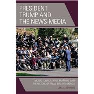 President Trump and the News Media Moral Foundations, Framing, and the Nature of Press Bias in America