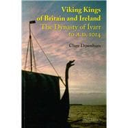 Viking Kings of Britain and Ireland The Dynasty of Ivarr to A.D. 1014