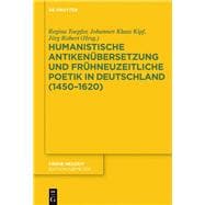 Humanistische Antikenübersetzung Und Frühneuzeitliche Poetik in Deutschland 1450–1620