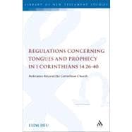Regulations Concerning Tongues and Prophecy in 1 Corinthians 14.26-40 Relevance Beyond the Corinthian Church