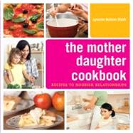 The Mother Daughter Cookbook Recipes to Nourish Relationships