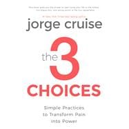 The 3 Choices Simple Practices to Transform Pain into Power