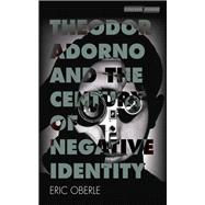 Theodor Adorno and the Century of Negative Identity