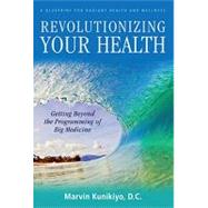 Revolutionizing Your Health: Getting Beyond the Programming of Big Medicine