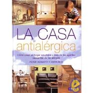 La Casa Antialergica/allergy-free Living: Como Crear UN Hogar Saludable Y Libre De Los Agentes Causantes De Las Alergias