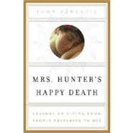 Mrs. Hunter's Happy Death : Lessons on Living from People Preparing to Die
