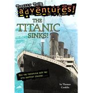 The Titanic Sinks! (Totally True Adventures) How the Unsinkable Ship Met with Shocking Disaster . . .