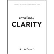 The Little Book of Clarity A Quick Guide to Focus and Declutter Your Mind