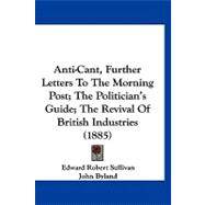 Anti-cant, Further Letters to the Morning Post; the Politician's Guide; the Revival of British Industries