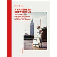 A Sameness Between Us The Friendship of Charmion von Wiegand and Piet Mondrian in Letters and Memoirs