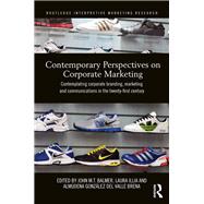 Contemporary Perspectives on Corporate Marketing: Contemplating Corporate Branding, Marketing and Communications in the 21st Century