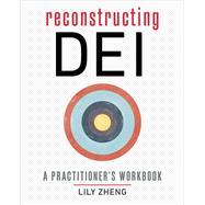 Reconstructing DEI A Practitioner's Workbook