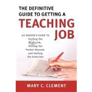 The Definitive Guide to Getting a Teaching Job An Insider's Guide to Finding the Right Job, Writing the Perfect Resume, and Nailing the Interview