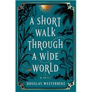 A Short Walk Through a Wide World A Novel