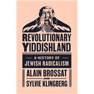 Revolutionary Yiddishland A History of Jewish Radicalism