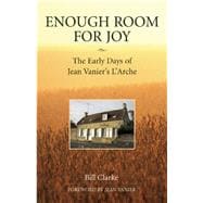 Enough Room for Joy The Early Days of Jean Vanier's L'Arche