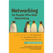Networking for People Who Hate Networking : A Field Guide for Introverts, the Overwhelmed, and the Underconnected