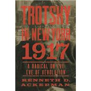 Trotsky in New York, 1917 A Radical on the Eve of Revolution