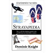 Strayapedia The 100% Fair Dinkum Guide to the World's Least Un-Australian Country